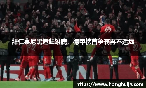 拜仁慕尼黑追赶雄鹿，德甲榜首争霸再不遥远