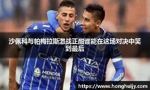 沙佩科与帕梅拉斯激战正酣谁能在这场对决中笑到最后